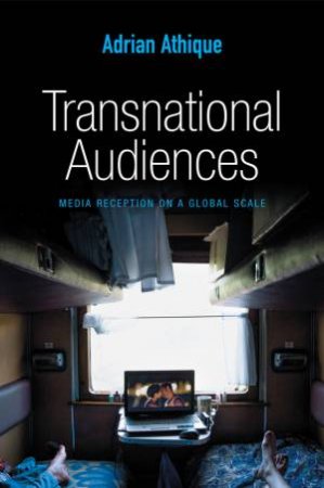 Transnational Audiences: Media Reception On A Global Scale by Adrian Athique