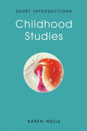 Childhood Studies: Making Young Subjects by Karen Wells