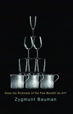Does the Richness of the Few Benefit Us All? by Zygmunt Bauman