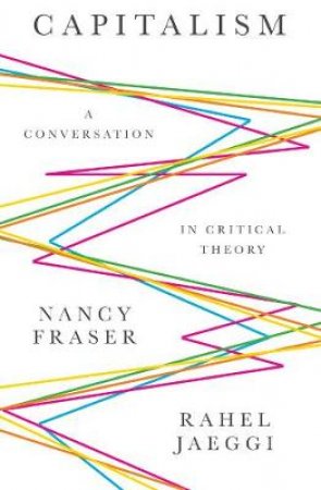Capitalism: A Conversation In Critical Theory by Nancy Fraser & Rachel Jaeggi