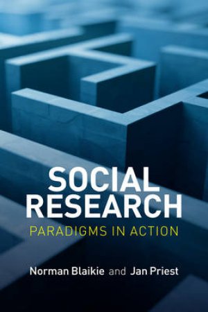 Social Research: Paradigms In Action by Norman Blaikie & Jan Priest