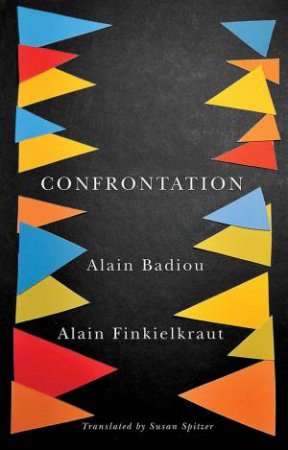 Confrontation: a Conversation with Aude Lancelin by Alain Badiou & Alain Finkielkraut