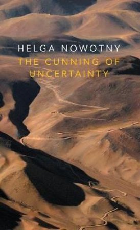The Cunning of Uncertainty by Helga Nowotny