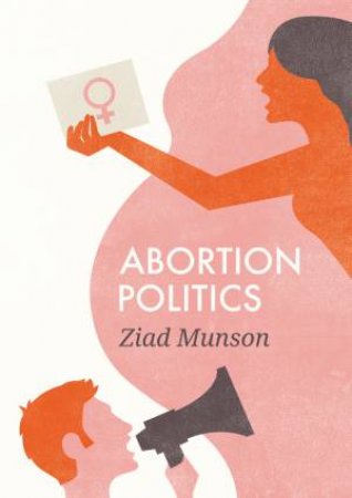 Abortion Politics by Ziad Munson