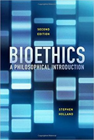 Bioethics: A Philosophical Introduction, 2nd Edition by Stephen Holland