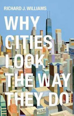 Why Cities Look The Way They Do by Richard Williams