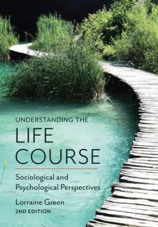 Understanding the Life Course: Sociological and Psychological Perspective, 2nd Edition (2e) by Lorraine Green