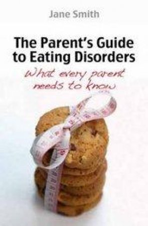 The Parent's Guide to Eating Disorders by Jane Smith