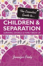 The Essential Guide to Children and Separation Surviving Divorce and Family BreakUp