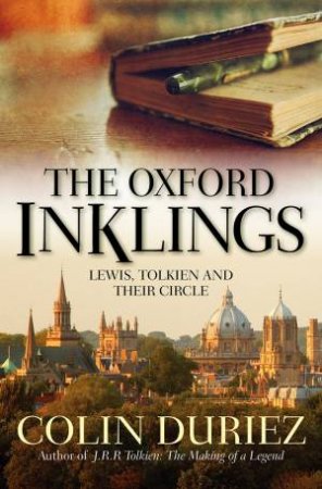 The Oxford Inklings: Lewis, Tolkien and their Circle by Colin Duriez