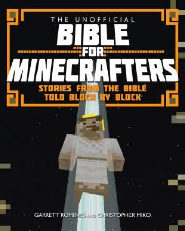 Unofficial Bible For Minecrafters by Garrett Romines & Christopher Miko