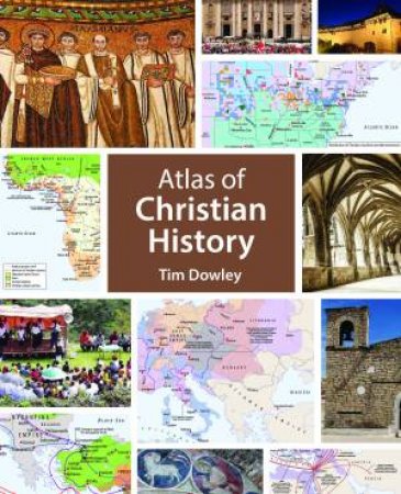Atlas Of Christian History by Tim Dowley