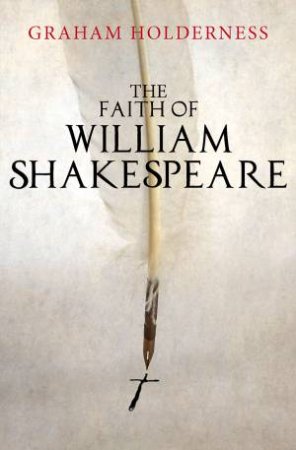 The Faith of William Shakespeare by Graham Holderness