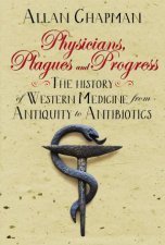 Physicians Plagues And Progress The History Of Western Medicine From Antiquity To Antibiotics