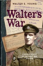 Walters War A Hidden Memoir of the Great War 19141918