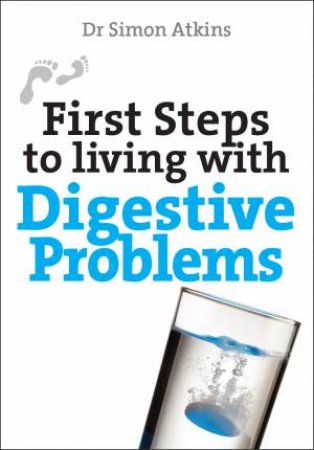 First Steps To Living With Digestive Problems by Simon Atkins