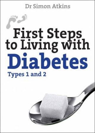 First Steps To Living With Diabetes: Types 1 And 2 by Simon Atkins