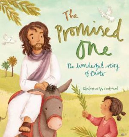 The Promised One: The Wonderful Story Of Easter by Antonia Woodward