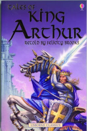 Usborne Classics: Tales Of King Arthur by Felicity Brooks
