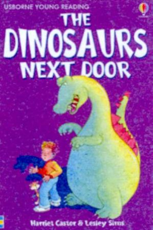 Usborne Young Reading: The Dinosaurs Next Door by Harriet Castor & Lesley Sims