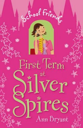 First Term at Silver Spires: School Friends by Ann Bryant