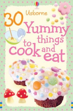 30 Yummy Things To Cook And Eat by Rebecca Gilpin
