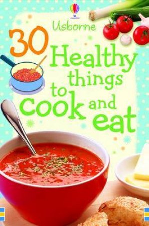 30 Healthy Things To Cook And Eat by Rebecca Gilpin