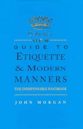 Debrett's New Guide To Etiquette & Modern Manners by John Morgan