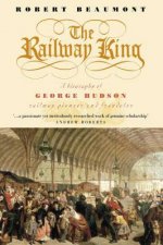 The Railway King A Biography Of George Hudson Railway Pioneer And Fraudster