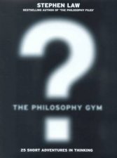 The Philosophy Gym 25 Short Adventures In Thinking