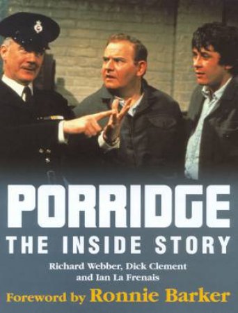 Porridge: The Inside Story by Richard Webber & Dick Clement & Ian La Frenais