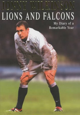 Lions And Falcons: My Diary Of A Remarkable Year by Jonny Wilkinson