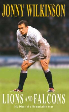 Lions And Falcons: My Diary Of A Remarkable Year by Jonny Wilkinson