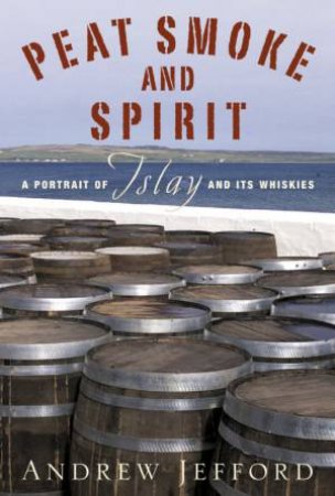 Peat Smoke And Spirit by Andrew Jefford