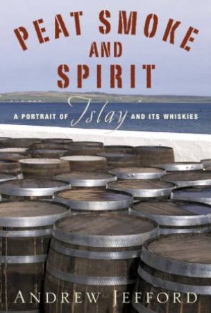 Peat Smoke And Spirit by Andrew Jefford
