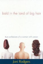 Bald In The Land Of Big Hair True Confessions Of A Woman With Cancer