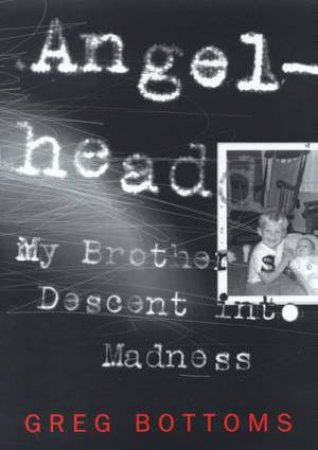 Angelhead: My Brother's Descent Into Madness by Greg Bottoms
