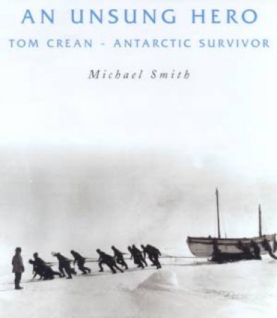 An Unsung Hero: Tom Crean, Antarctic Survivor by Michael Smith