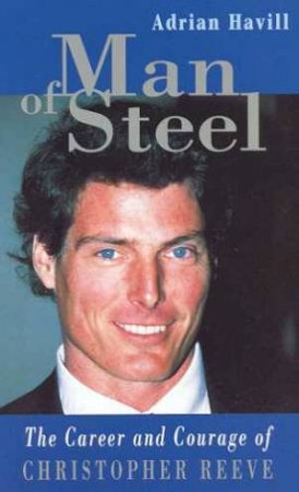 Christopher Reeve: Man Of Steel by Adrian Havill