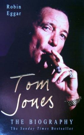 Tom Jones: The Biography by Robin Eggar