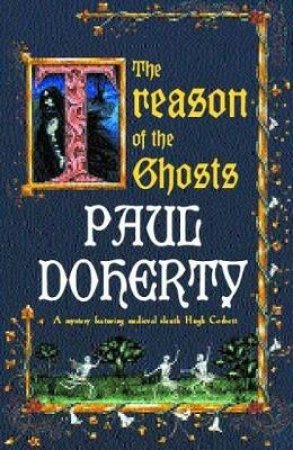 A Hugh Corbett Medieval Mystery: The Treason Of The Ghosts by Paul Doherty
