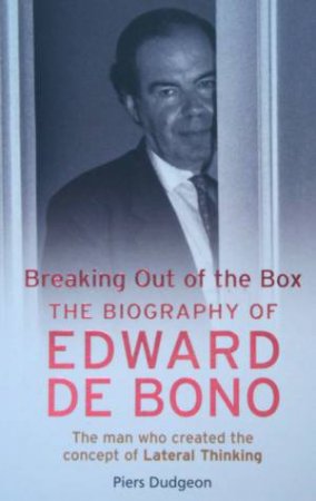 Breaking Out Of The Box: The Biography Of Edward De Bono by Piers Dudgeon
