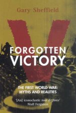 Forgotten Victory The First World War Myths And Realities