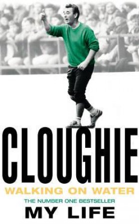 Cloughie: Walking On Water by Brian Clough