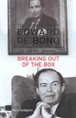 Breaking Out Of The Box: The Biography Of Edward De Bono by Piers Dudgeon