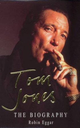 Tom Jones: The Biography by Robin Eggar