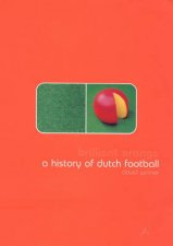Brilliant Orange Neurotic Genius Of Dutch Football