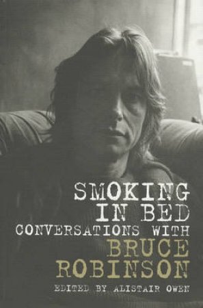 Smoking In Bed: Conversations With Bruce Robinson by Alistair Owen