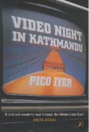 Video Night In Kathmandu by Pico Iyer
