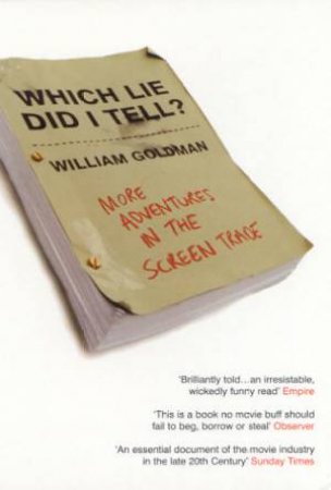 Which Lie Did I Tell?: More Adventures In The Screen Trade by William Goldman